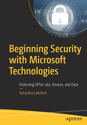 Beginning Security with Microsoft Technologies : Protecting Office 365, Devices, and Data