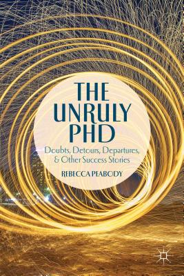 غلاف كتاب The Unruly PhD: Doubts, Detours, Departures, and Other Success Stories