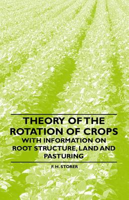 Theory of the Rotation of Crops - With Information on Root Structure, Land and Pasturing