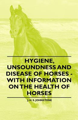 Hygiene, Unsoundness and Disease of Horses - With Information on the Health of Horses