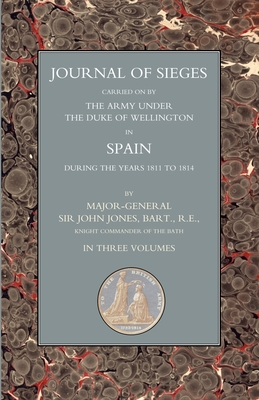 JOURNALS OF SIEGES: Carried on by The Army Under the Duke of Wellington in Spain During the Years 1811 to 1814 Volume 1