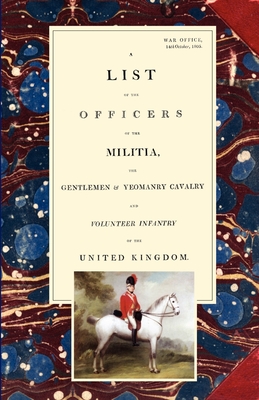 LIST OF THE OFFICERS OF THE MILITIA - THE GENTLEMEN & YEOMANRY CAVALRY - AND VOLUNTEER INFANTRY IN THE UNITED KINGDOM 1805 Voume 2