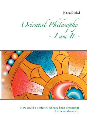 Oriental Philosophy - I am It.:How could a perfect God have been dreaming? He never dreamed.