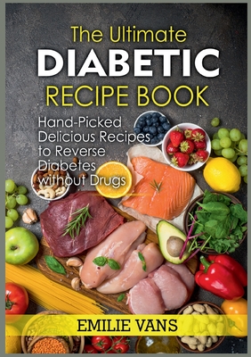 The Ultimate Diabetic Recipe Book:Hand-Picked Delicious Recipes To Reverse Diabetes Without Drugs