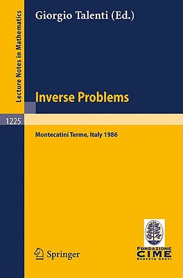 Inverse Problems : Lectures Given at the 1st 1986 Session of the Centro Internazionale Matematico Estivo (C.I.M.E.) Held at Montecatini Terme, Italy,