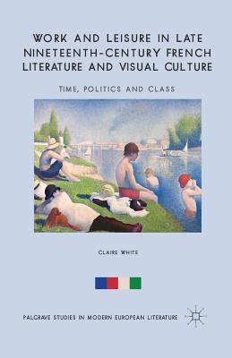 غلاف كتاب Work and Leisure in Late Nineteenth-Century French Literature and Visual Culture : Time, Politics and Class
