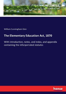 غلاف كتاب The Elementary Education Act, 1870:With introduction, notes, and index, and appendix containing the inforporrated statutes