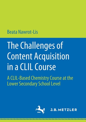 The Challenges of Content Acquisition in a CLIL Course : A CLIL-Based Chemistry Course at the Lower Secondary School Level