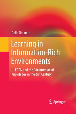 غلاف كتاب Learning in Information-Rich Environments : I-LEARN and the Construction of Knowledge in the 21st Century