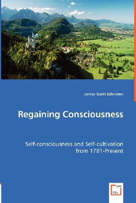 Regaining Consciousness - Self-consciousness and Self-cultivation from 1781-Present