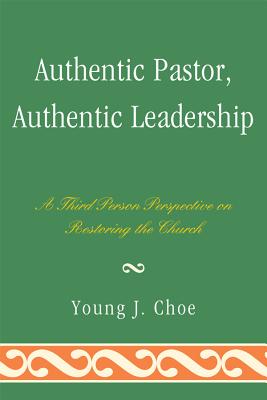 Authentic Pastor, Authentic Leadership: A Third Person Perspective on Restoring the Church