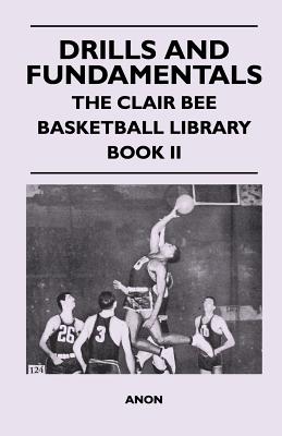 Drills and Fundamentals - The Clair Bee Basketball Library - Book II