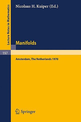 Manifolds - Amsterdam 1970 : Proceedings of the Nuffic Summer School on Manifolds Amsterdam, August 17 - 29, 1970