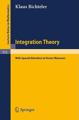 Integration Theory : With Special Attention to Vector Measures