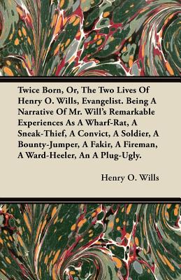 Twice Born, Or, The Two Lives Of Henry O. Wills, Evangelist. Being A Narrative Of Mr. Will