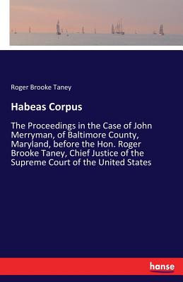 غلاف كتاب Habeas Corpus:The Proceedings in the Case of John Merryman, of Baltimore County, Maryland, before the Hon. Roger Brooke Taney, Chief Justice of the Su