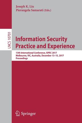 Information Security Practice and Experience : 13th International Conference, ISPEC 2017, Melbourne, VIC, Australia, December 13-15, 2017, Proceedings