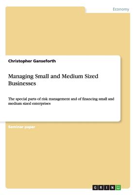 Managing Small and Medium Sized Businesses:The special parts of risk management and of financing small and medium sized enterprises