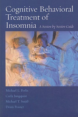 Cognitive Behavioral Treatment of Insomnia : A Session-by-Session Guide