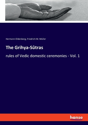 The Grihya-Sûtras:rules of Vedic domestic ceremonies - Vol. 1