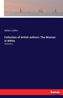 Collection of british authors: The Woman in White:Volume I.