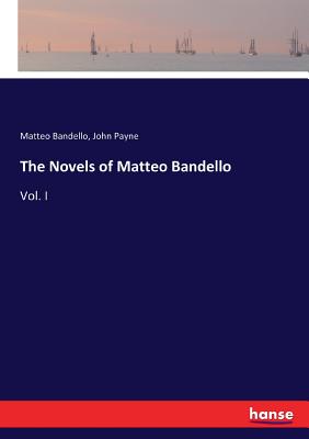 The Novels of Matteo Bandello:Vol. I