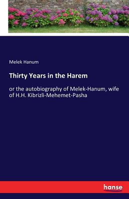 غلاف كتاب Thirty Years in the Harem:or the autobiography of Melek-Hanum, wife of H.H. Kibrizli-Mehemet-Pasha