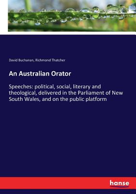 غلاف كتاب An Australian Orator:Speeches: political, social, literary and theological, delivered in the Parliament of New South Wales, and on the public platform
