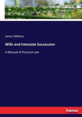 Wills and Intestate Succession :A Manual of Practical Law