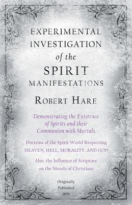 Experimental Investigation of the Spirit Manifestations, Demonstrating the Existence of Spirits and their Communion with Mortals - Doctrine of the Spi