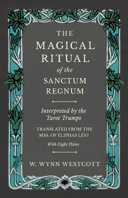 The Magical Ritual of the Sanctum Regnum - Interpreted by the Tarot Trumps - Translated from the Mss. of ةliphas Lévi - With Eight Plates