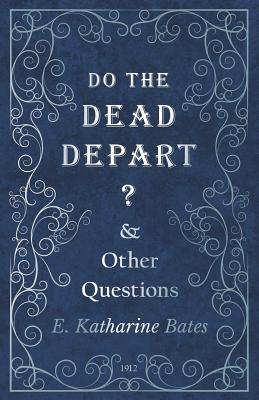 Do the Dead Depart? - And Other Questions