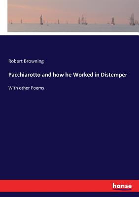 Pacchiarotto and how he Worked in Distemper:With other Poems