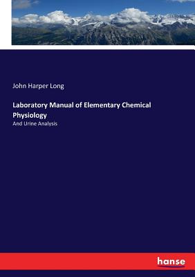 Laboratory Manual of Elementary Chemical Physiology:And Urine Analysis