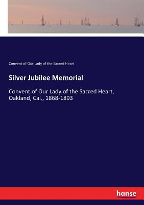 غلاف كتاب Silver Jubilee Memorial:Convent of Our Lady of the Sacred Heart, Oakland, Cal., 1868-1893