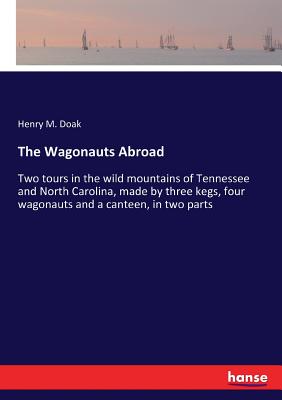 غلاف كتاب The Wagonauts Abroad:Two tours in the wild mountains of Tennessee and North Carolina, made by three kegs, four wagonauts and a canteen, in two parts