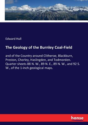 The Geology of the Burnley Coal-Field :and of the Country around Clitheroe, Blackburn, Preston, Chorley, Haslingden, and Todmorden. Quarter sheets 88
