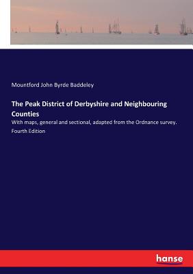 The Peak District of Derbyshire and Neighbouring Counties:With maps, general and sectional, adapted from the Ordnance survey. Fourth Edition