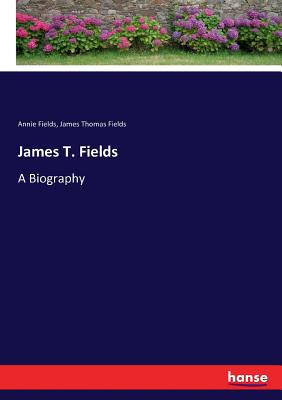 James T. Fields:A Biography
