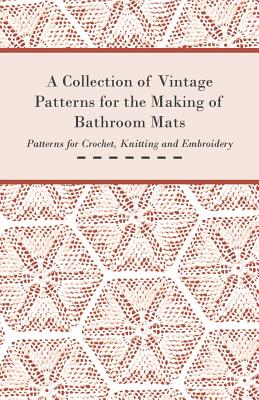 A Collection of Vintage Patterns for the Making of Bathroom Mats - Patterns for Crochet, Knitting and Embroidery