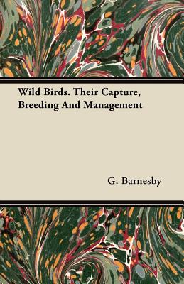 Wild Birds. Their Capture, Breeding And Management