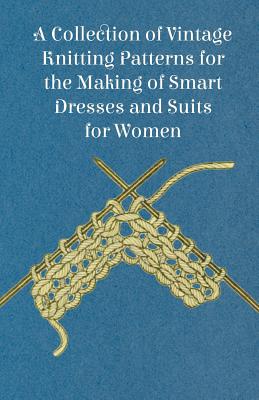 A Collection of Vintage Knitting Patterns for the Making of Smart Dresses and Suits for Women