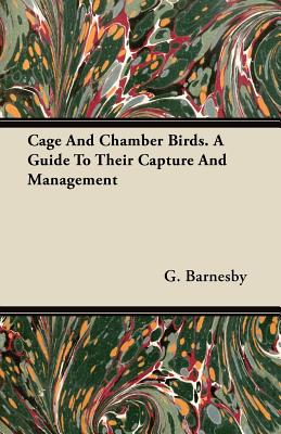 Cage And Chamber Birds. A Guide To Their Capture And Management