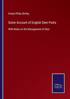 Some Account of English Deer Parks:With Notes on the Management of Deer