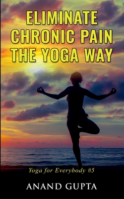Eliminate Chronic Pain the Yoga Way:Yoga for Everybody #5