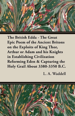 The British Edda: The Great Epic Poem of the Ancient Britons on the Exploits of King Thor, Arthur or Adam and his Knights in Establishing Civilization