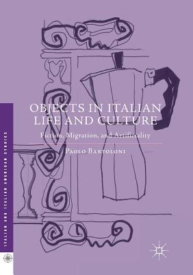 Objects in Italian Life and Culture : Fiction, Migration, and Artificiality