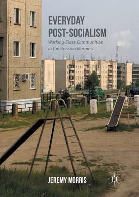 غلاف كتاب Everyday Post-Socialism : Working-Class Communities in the Russian Margins