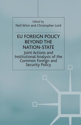 EU Foreign Policy Beyond the Nation State : Joint Action and Institutional Analysis of the Common Foreign and Security Policy