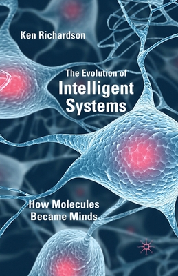 The Evolution of Intelligent Systems : How Molecules became Minds
